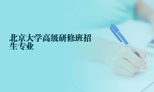 北京大学高级研修班招生专业