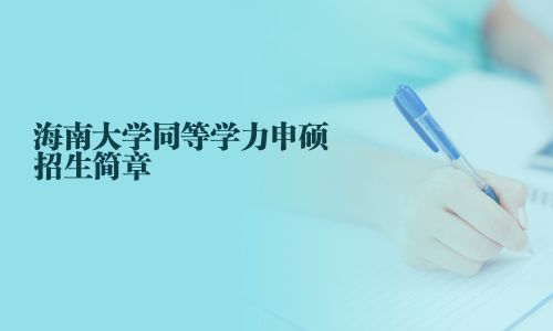 海南大学同等学力申硕招生简章