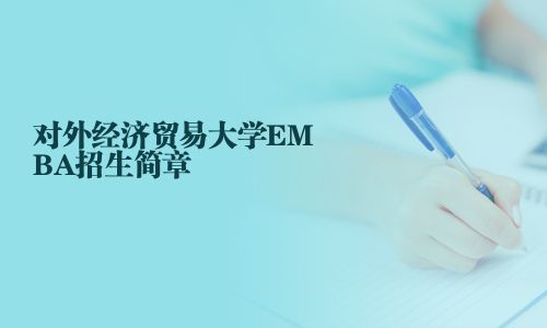 对外经济贸易大学EMBA招生简章