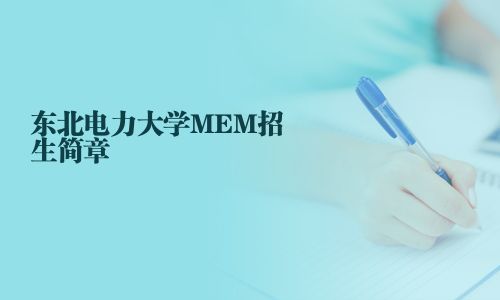 东北电力大学MEM招生简章