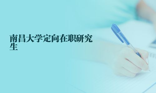 南昌大学定向在职研究生