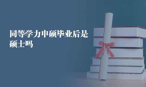 同等学力申硕毕业后是硕士吗