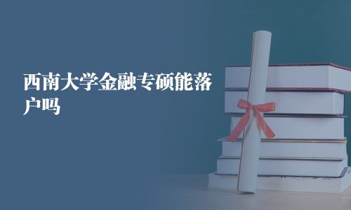 西南大学金融专硕能落户吗