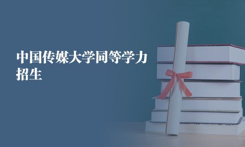 中国传媒大学同等学力招生