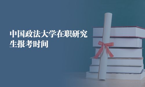 中国政法大学在职研究生报考时间
