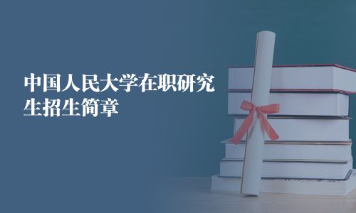 中国人民大学在职研究生招生简章