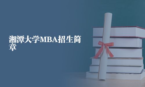 湘潭大学MBA招生简章