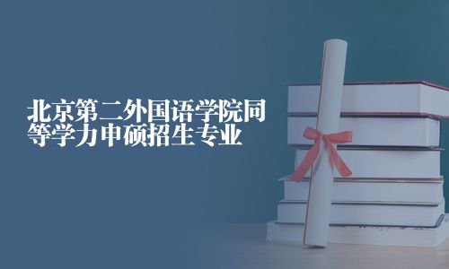 北京第二外国语学院同等学力申硕招生专业