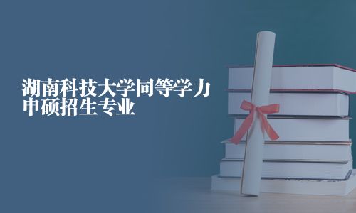 湖南科技大学同等学力申硕招生专业