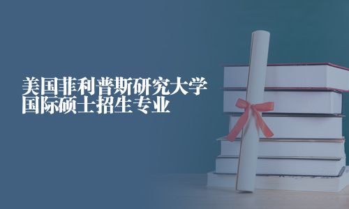 美国菲利普斯研究大学国际硕士招生专业