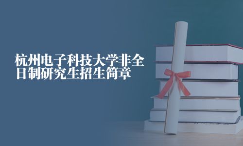 杭州电子科技大学非全日制研究生招生简章