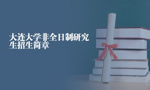 大连大学非全日制研究生招生简章