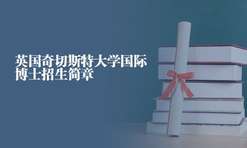 英国奇切斯特大学国际博士招生简章