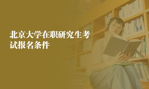 北京大学在职研究生考试报名条件
