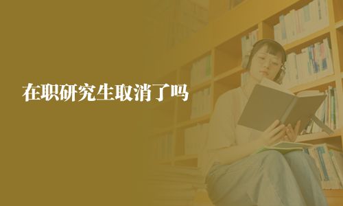 在职研究生取消了吗