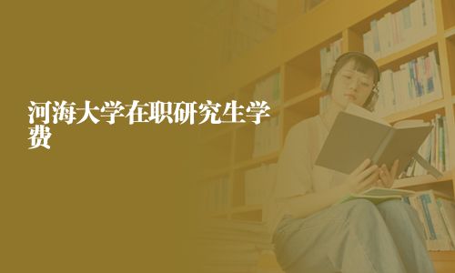 河海大学在职研究生学费