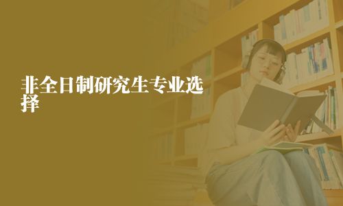非全日制研究生专业选择