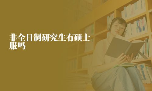 非全日制研究生有硕士服吗