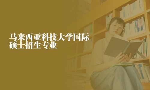 马来西亚科技大学国际硕士招生专业