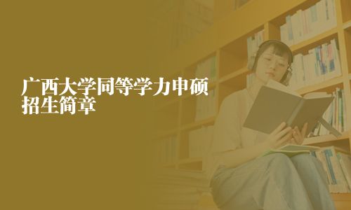 广西大学同等学力申硕招生简章