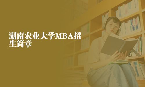 湖南农业大学MBA招生简章