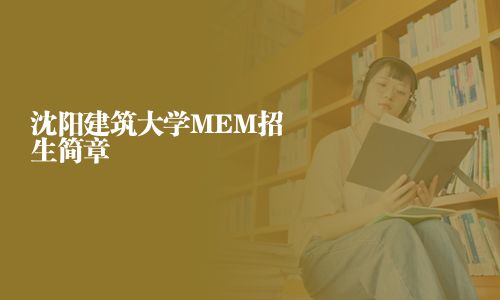 沈阳建筑大学MEM招生简章