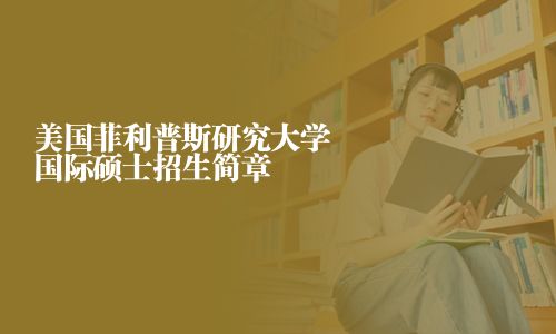 美国菲利普斯研究大学国际硕士招生简章