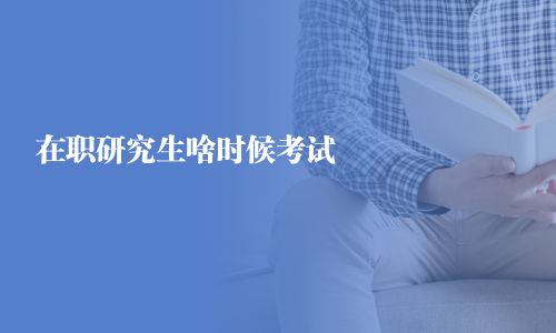 在职研究生啥时候考试
