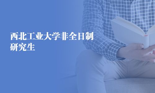 西北工业大学非全日制研究生