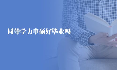 同等学力申硕好毕业吗
