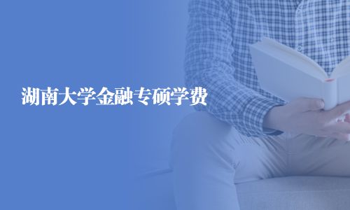 湖南大学金融专硕学费