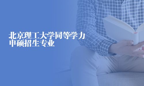 北京理工大学同等学力申硕招生专业