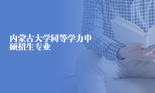 内蒙古大学同等学力申硕招生专业