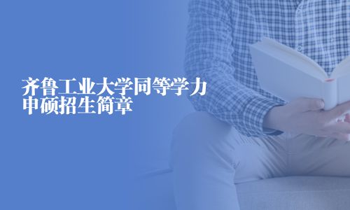 齐鲁工业大学同等学力申硕招生简章