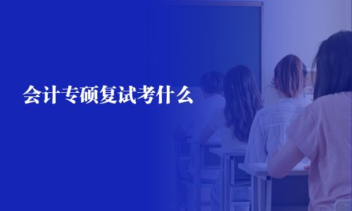 会计专硕复试考什么