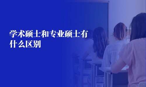 学术硕士和专业硕士有什么区别