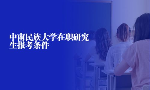 中南民族大学在职研究生报考条件