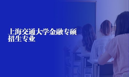 上海交通大学金融专硕招生专业