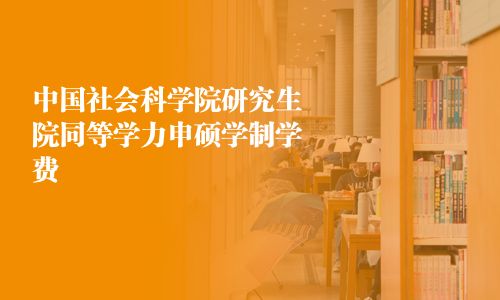 中国社会科学院研究生院同等学力申硕学制学费