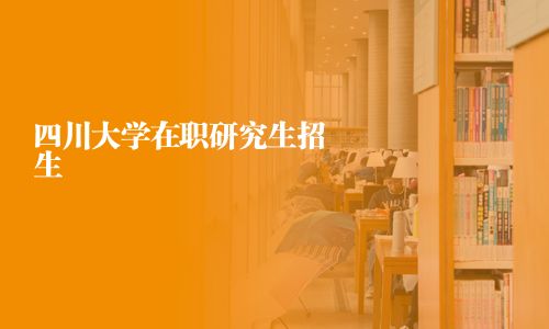 四川大学在职研究生招生