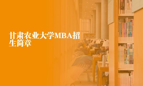 甘肃农业大学MBA招生简章