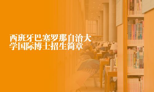 西班牙巴塞罗那自治大学国际博士招生简章