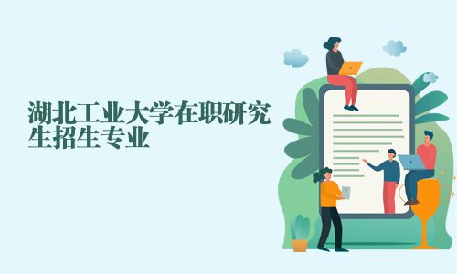 湖北工业大学在职研究生招生专业
