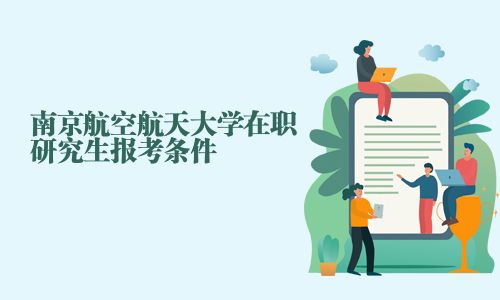 南京航空航天大学在职研究生报考条件