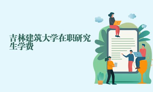 吉林建筑大学在职研究生学费