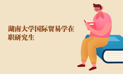湖南大学国际贸易学在职研究生