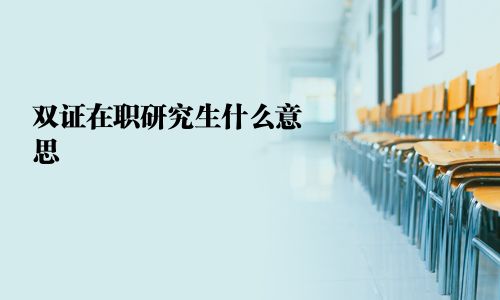 双证在职研究生什么意思