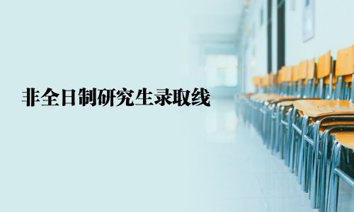 非全日制研究生录取线