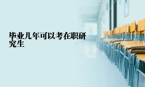 毕业几年可以考在职研究生