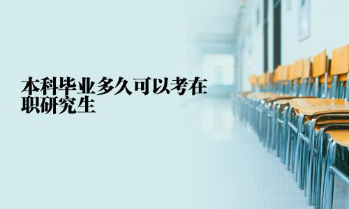 本科毕业多久可以考在职研究生